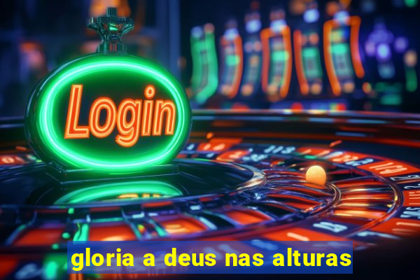 gloria a deus nas alturas